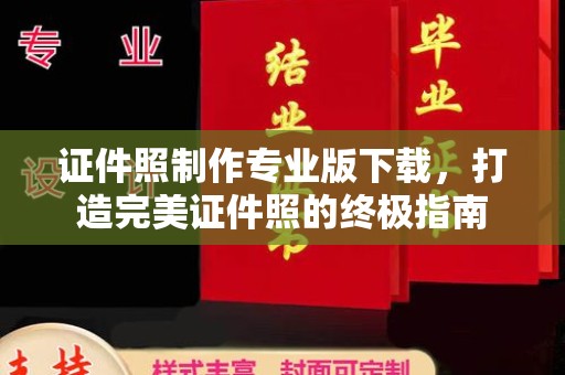 克孜勒苏证件照制作专业版下载，打造完美证件照的终极指南