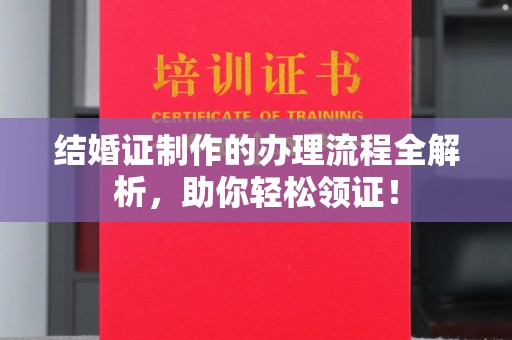 克孜勒苏结婚证制作的办理流程全解析，助你轻松领证！
