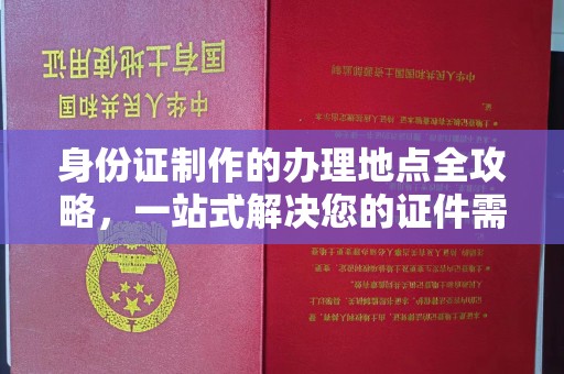 克孜勒苏身份证制作的办理地点全攻略，一站式解决您的证件需求