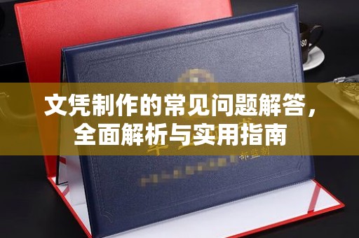 克孜勒苏文凭制作的常见问题解答，全面解析与实用指南