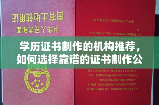 克孜勒苏学历证书制作的机构推荐，如何选择靠谱的证书制作公司？