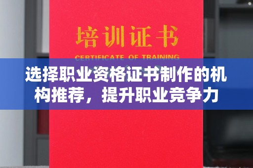 克孜勒苏选择职业资格证书制作的机构推荐，提升职业竞争力
